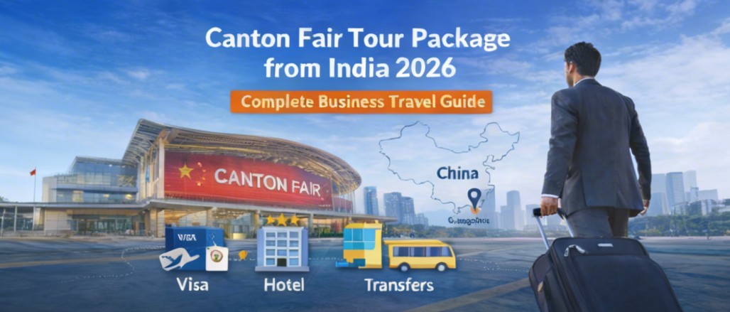 Canton Fair Tour Package from India 2026: Complete Business Travel Guide